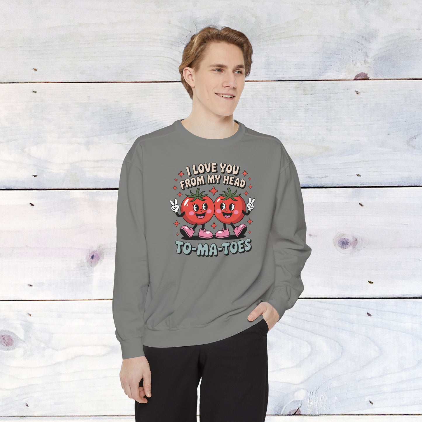 Love You from my head to my TO-MA-TOES Comfort Color Sweatshirt
