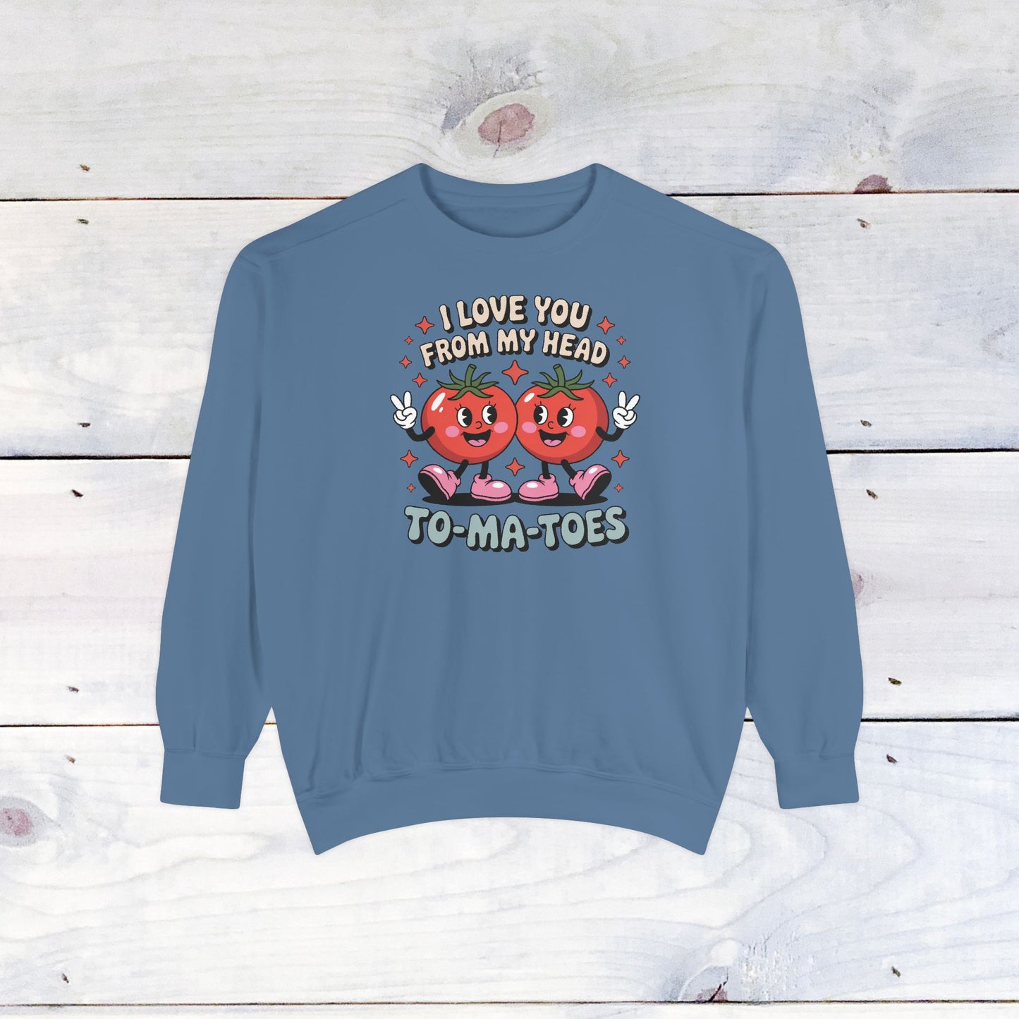 Love You from my head to my TO-MA-TOES Comfort Color Sweatshirt