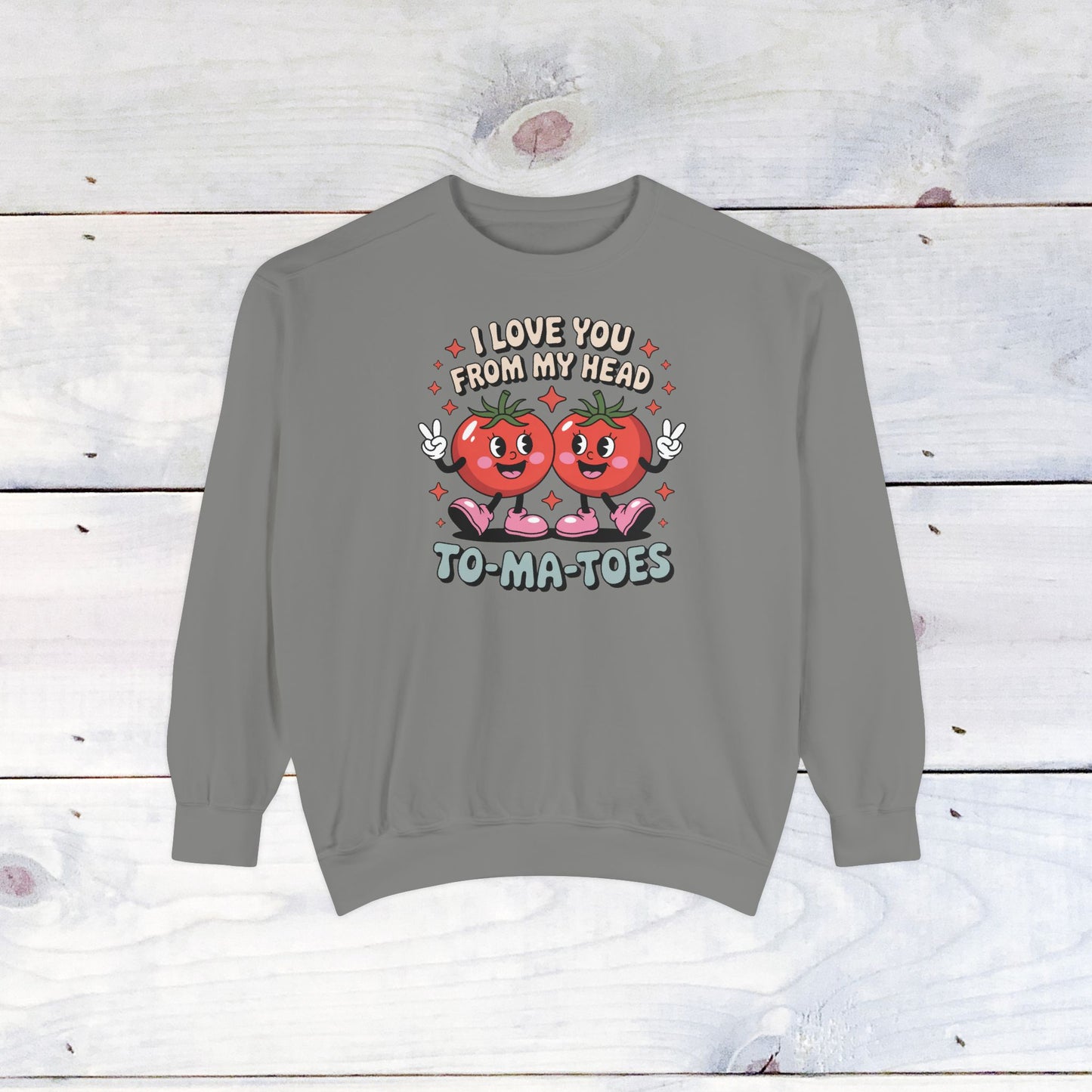 Love You from my head to my TO-MA-TOES Comfort Color Sweatshirt