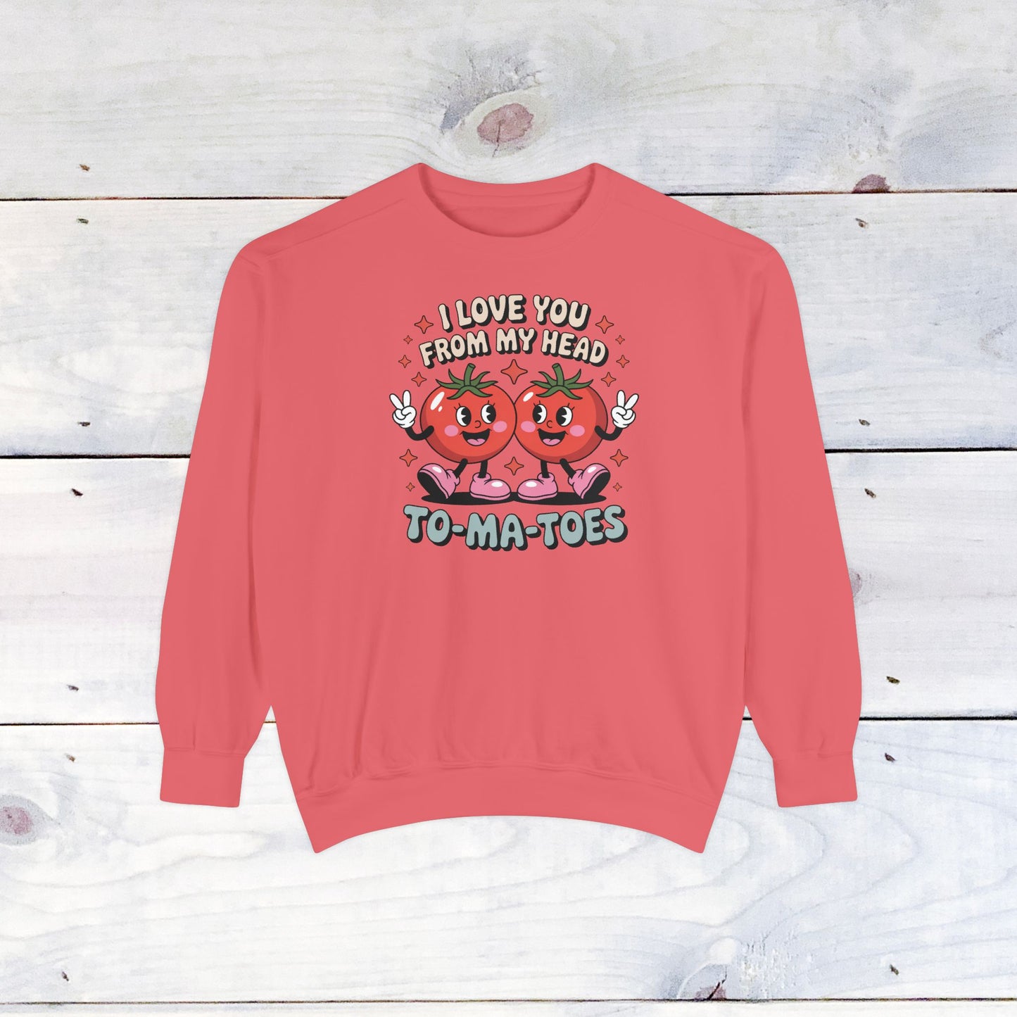 Love You from my head to my TO-MA-TOES Comfort Color Sweatshirt