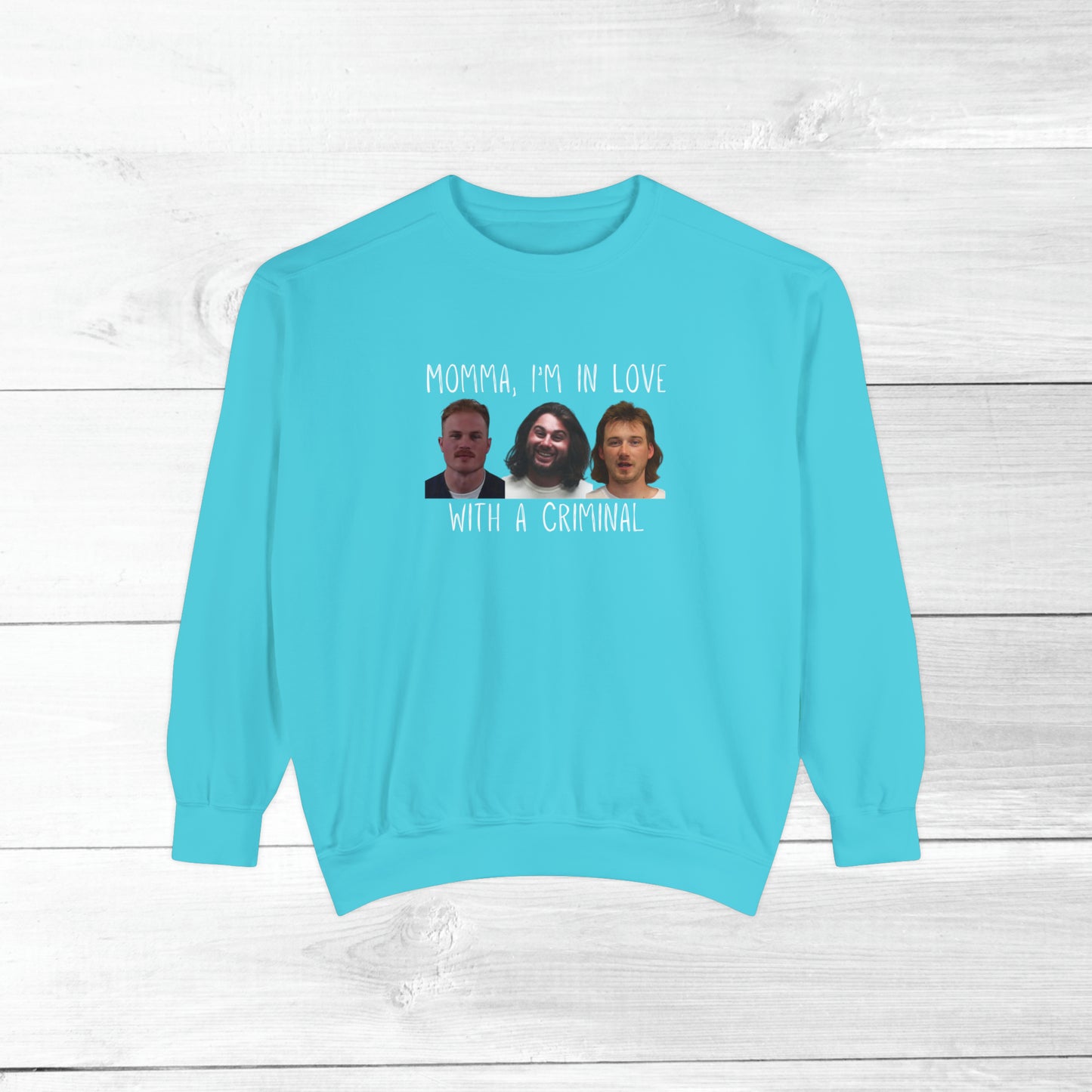 Momma, I'm in love with a criminal - Comfort Colors Sweater
