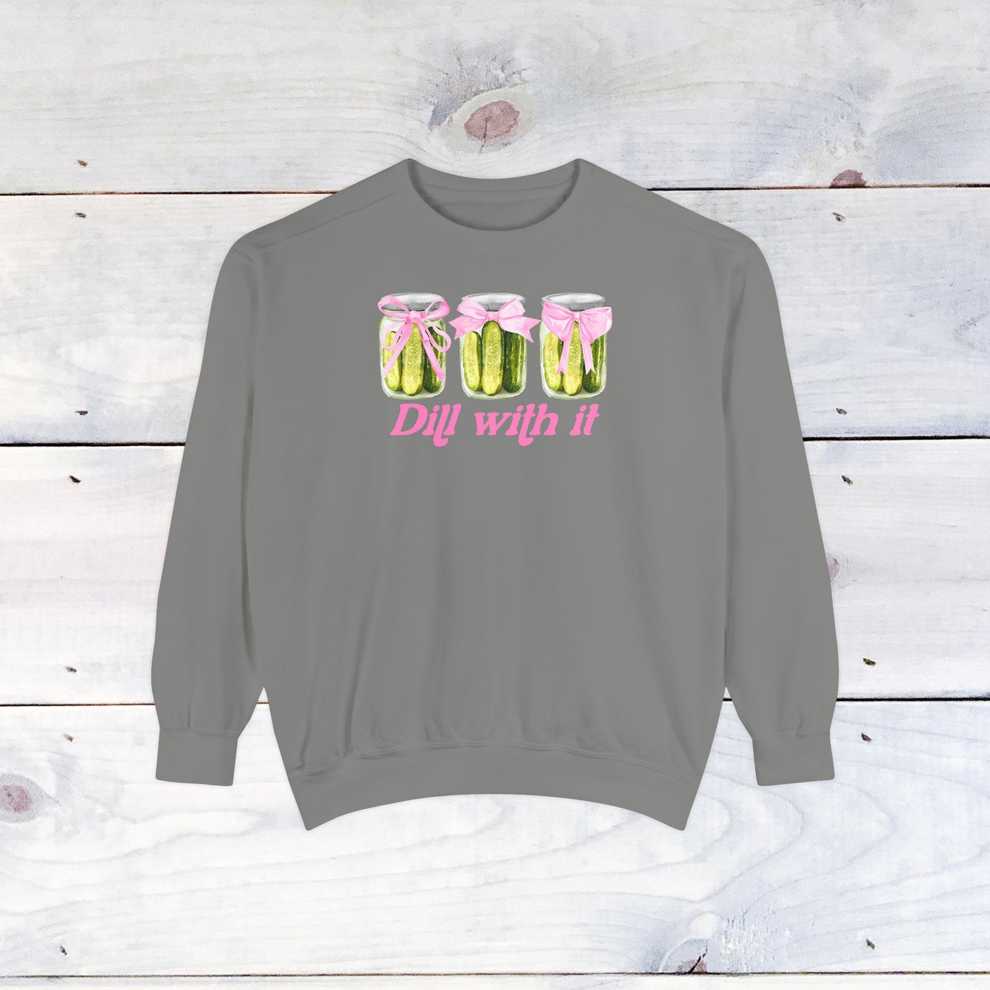 Dill With IT ..  Adult Comfort Colors Sweatshirt
