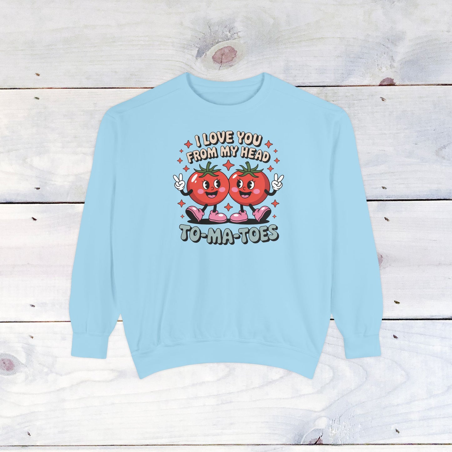 Love You from my head to my TO-MA-TOES Comfort Color Sweatshirt