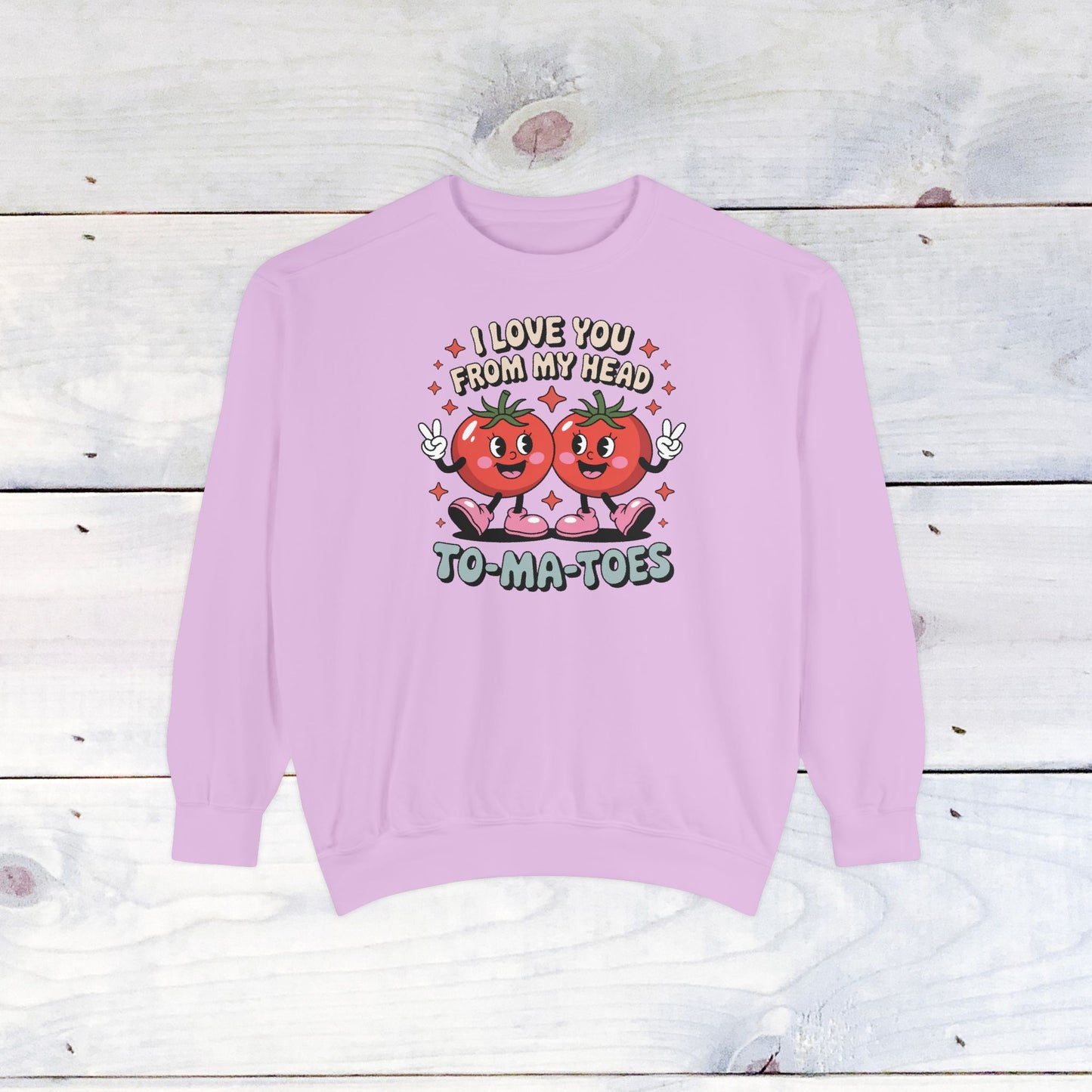 Love You from my head to my TO-MA-TOES Comfort Color Sweatshirt