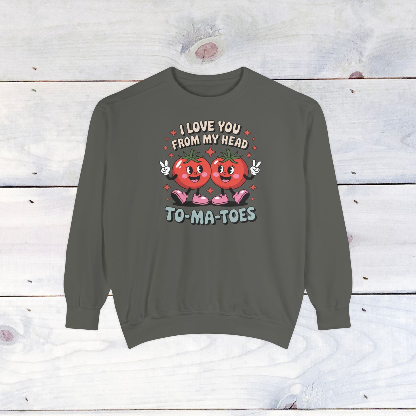 Love You from my head to my TO-MA-TOES Comfort Color Sweatshirt