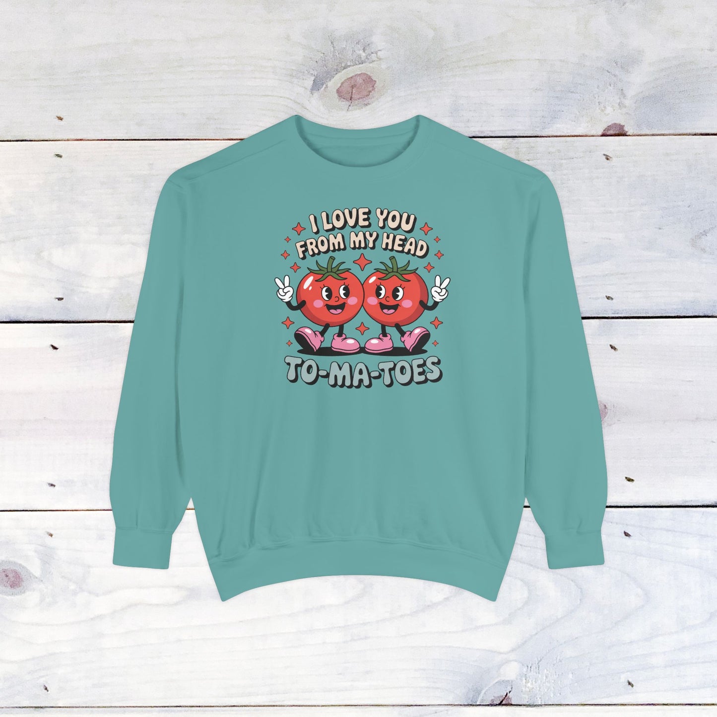 Love You from my head to my TO-MA-TOES Comfort Color Sweatshirt